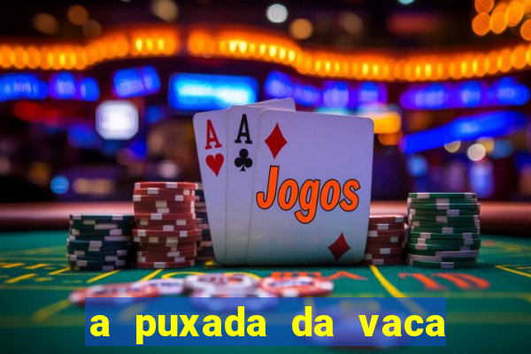 a puxada da vaca do jogo do bicho